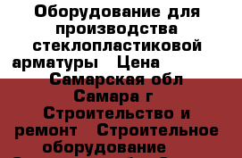 Оборудование для производства стеклопластиковой арматуры › Цена ­ 600 000 - Самарская обл., Самара г. Строительство и ремонт » Строительное оборудование   . Самарская обл.,Самара г.